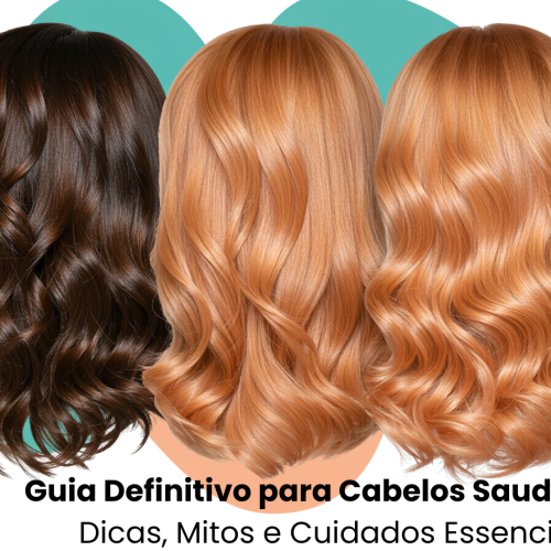 Guia Definitivo para Cabelos Saudáveis: Dicas, Mitos e Cuidados Essenciais