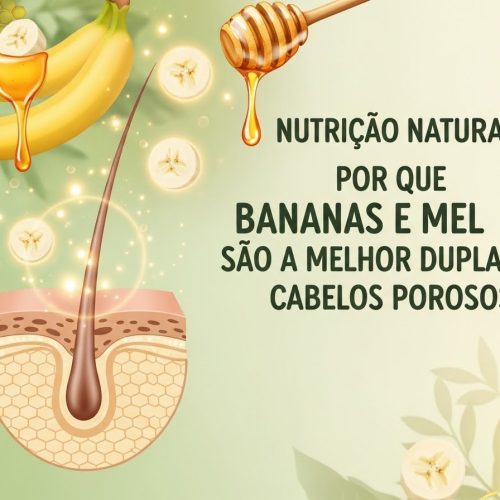 Nutrição Natural: Por Que a Banana e o Mel São a Melhor Dupla para Fios Porosos?