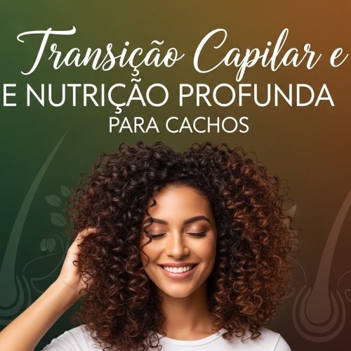 Transição Capilar e Nutrição Profunda: O Guia Definitivo para Cachos Empoderados