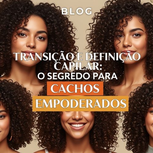 Transição Capilar e Definição: O Segredo para Cachos Empoderados