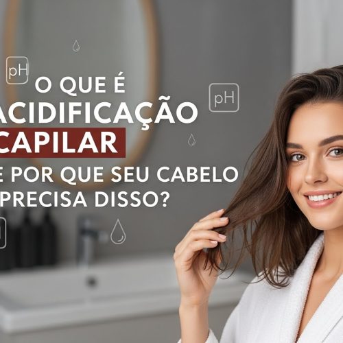 O que é Acidificação Capilar e por que seu cabelo precisa dela?